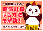 中国輸入の原価計算のやり方｜費用の内訳と簡単な計算式・実例シミュレーション