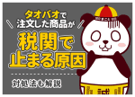 タオバオ税関で没収？対象商品と止まった時の対処法・返金の可否