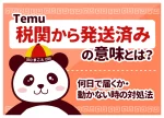 Temu「税関から発送済み」の意味とは?何日で届くか・動かない時の対処法